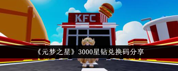 元梦之星3000星钻兑换码有哪些？元梦之星3000星钻兑换码大全